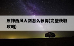 原神西風大劍怎么獲得，完整獲取攻略