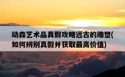 動森藝術品真假攻略遠古的雕塑，如何辨別真假并獲取最高價值