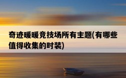 奇跡暖暖競技場所有主題，有哪些值得收集的時裝