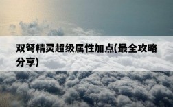 雙弩精靈超級屬性加點，最全攻略分享