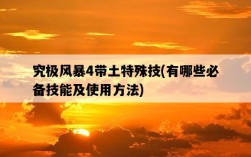 究極風暴4帶土特殊技，有哪些必備技能及使用方法