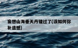 妄想山海垂天丹錯過了，該如何彌補遺憾