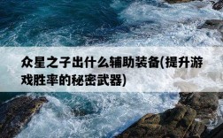 眾星之子出什么輔助裝備，提升游戲勝率的秘密武器