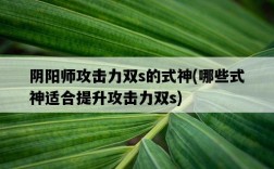 陰陽師攻擊力雙s的式神，哪些式神適合提升攻擊力雙s
