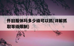 懷舊服休瑪多少級可以抓，詳解抓取等級限制