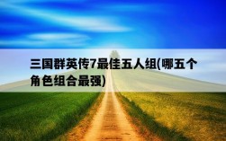 三國群英傳7最佳五人組，哪五個角色組合最強