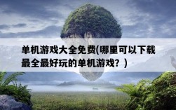 單機游戲大全免費，哪里可以下載最全最好玩的單機游戲？