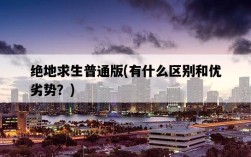 絕地求生普通版，有什么區別和優劣勢？