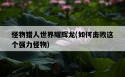 怪物獵人世界耀輝龍，如何擊敗這個強力怪物