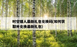時空獵人最新禮包兌換碼，如何獲取并兌換最新禮包