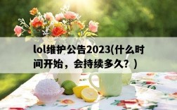 lol維護公告2023，什么時間開始，會持續多久？
