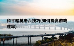 和平精英老六技巧，如何提高游戲勝率