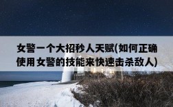 女警一個大招秒人天賦，如何正確使用女警的技能來快速擊殺敵人