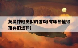 英靈神殿類似的游戲，有哪些值得推薦的選擇