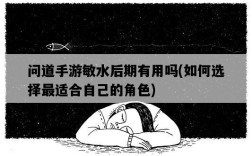 問道手游敏水后期有用嗎，如何選擇最適合自己的角色