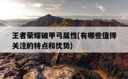 王者榮耀破甲弓屬性，有哪些值得關注的特點和優勢