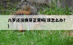 八歲還沒換牙正常嗎，該怎么辦？