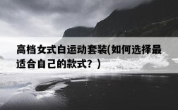 高檔女式白運動套裝，如何選擇最適合自己的款式？