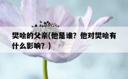 樊噲的父親，他是誰？他對樊噲有什么影響？