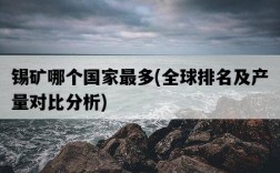 錫礦哪個國家最多，全球排名及產量對比分析