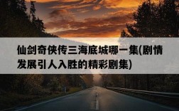 仙劍奇俠傳三海底城哪一集，劇情發展引人入勝的精彩劇集