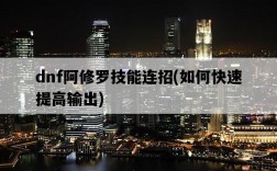 dnf阿修羅技能連招，如何快速提高輸出