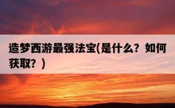 造夢西游最強法寶，是什么？如何獲取？