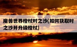 魔獸世界橙杖時之沙，如何獲取時之沙并升級橙杖