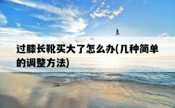 過膝長靴買大了怎么辦，幾種簡單的調整方法