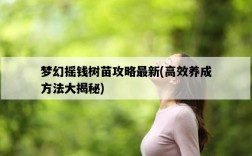 夢幻搖錢樹苗攻略最新，高效養成方法大揭秘