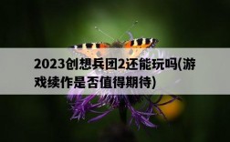 2023創想兵團2還能玩嗎，游戲續作是否值得期待