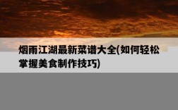 煙雨江湖最新菜譜大全，如何輕松掌握美食制作技巧