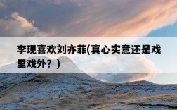 李現喜歡劉亦菲，真心實意還是戲里戲外？