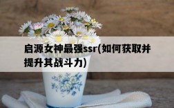 啟源女神最強ssr，如何獲取并提升其戰斗力