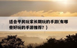 適合平民玩家長期玩的手游，有哪些好玩的手游推薦？