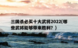 三國殺必買十大武將2022，哪些武將能夠帶來勝利？