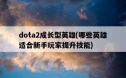 dota2成長型英雄，哪些英雄適合新手玩家提升技能