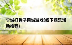 寧城打彈子同城游戲，線下娛樂活動推薦