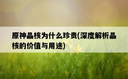 原神晶核為什么珍貴，深度解析晶核的價值與用途