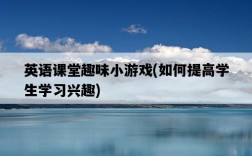 英語課堂趣味小游戲，如何提高學生學習興趣