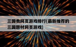 三國類網頁游戲排行，最新推薦的三國題材網頁游戲