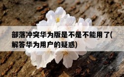 部落沖突華為版是不是不能用了，解答華為用戶的疑惑