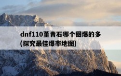 dnf110堇青石哪個圖爆的多，探究最佳爆率地圖