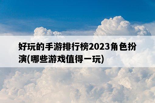 好玩的手游排行榜2023角色扮演，哪些游戲值得一玩-圖1