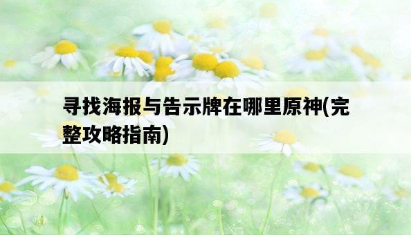 尋找海報與告示牌在哪里原神，完整攻略指南-圖1
