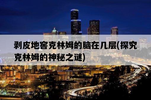 剝皮地窖克林姆的腦在幾層，探究克林姆的神秘之謎-圖1