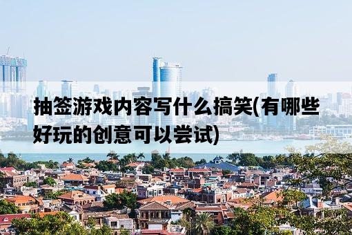 抽簽游戲內容寫什么搞笑，有哪些好玩的創意可以嘗試-圖1