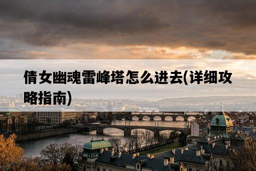 倩女幽魂雷峰塔怎么進去，詳細攻略指南-圖1
