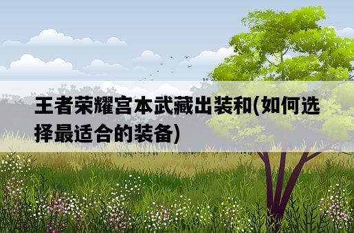 王者榮耀宮本武藏出裝和,如何選擇最適合的裝備-圖1 王者榮耀宮本武藏出裝和,如何選擇最適合的裝備-圖1