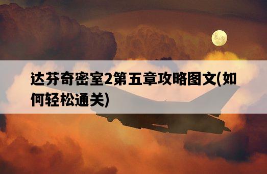 達芬奇密室2第五章攻略圖文，如何輕松通關-圖1